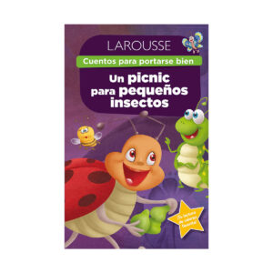 Cuentos Larousse Para Portarse Bien Un Picnic Para Pequenos Insectos