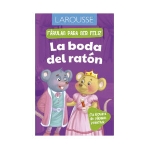 Cuentos Larousse Fabulas Para Ser Feliz La Boda Del Raton