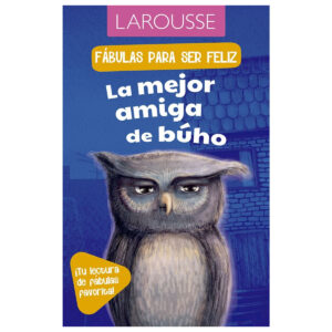 Cuentos Larousse Fabulas Para Ser Feliz La Mejor Amiga De Buho